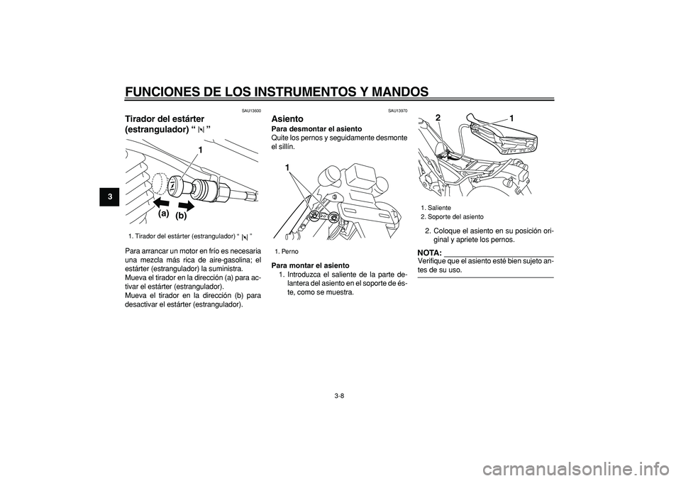 YAMAHA TRICKER 250 2005  Manuale de Empleo (in Spanish)  
FUNCIONES DE LOS INSTRUMENTOS Y MANDOS 
3-8 
1
2
3
4
5
6
7
8
9
 
SAU13600 
Tirador del estárter 
(estrangulador) “”  
Para arrancar un motor en frío es necesaria
una mezcla más rica de aire-g