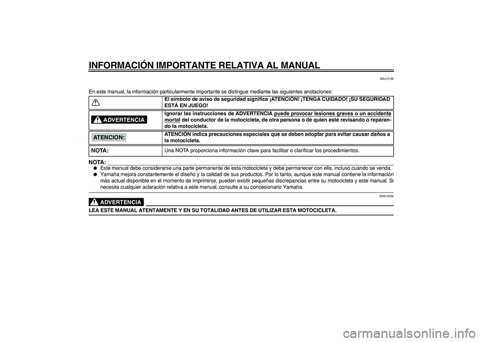 YAMAHA TRICKER 250 2005  Manuale de Empleo (in Spanish)  
INFORMACIÓN IMPORTANTE RELATIVA AL MANUAL 
SAU10150 
En este manual, la información particularmente importante se distingu\
e mediante las siguientes anotaciones:
NOTA:
 
 
Este manual debe consi