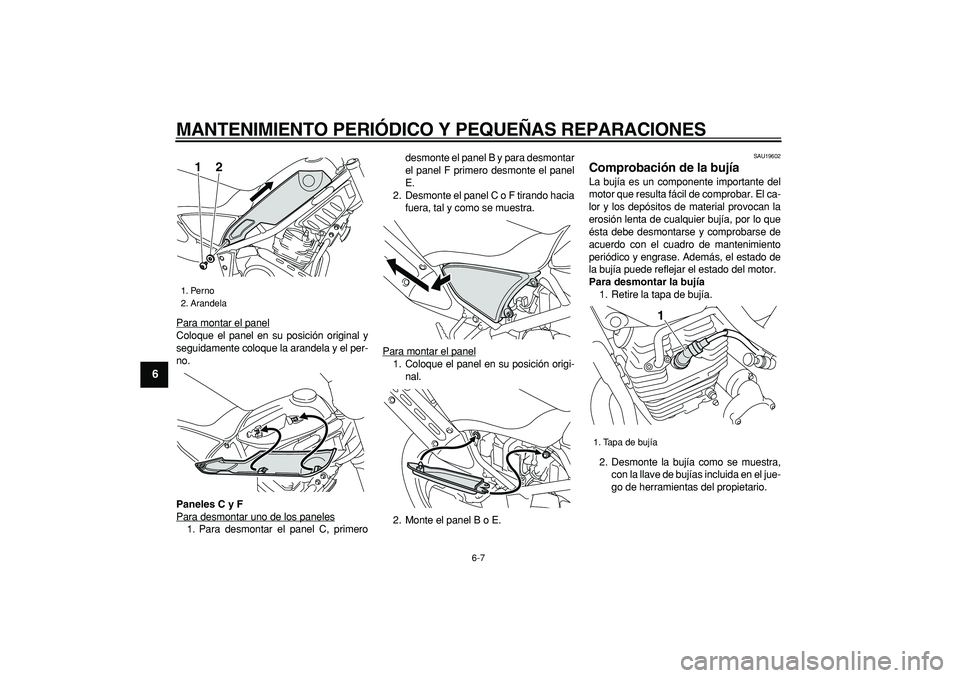 YAMAHA TRICKER 250 2005  Manuale de Empleo (in Spanish)  
MANTENIMIENTO PERIÓDICO Y PEQUEÑAS REPARACIONES 
6-7 
1
2
3
4
5
6
7
8
9
 
Para montar el panel
Coloque el panel en su posición original y
seguidamente coloque la arandela y el per-
no. 
Paneles C