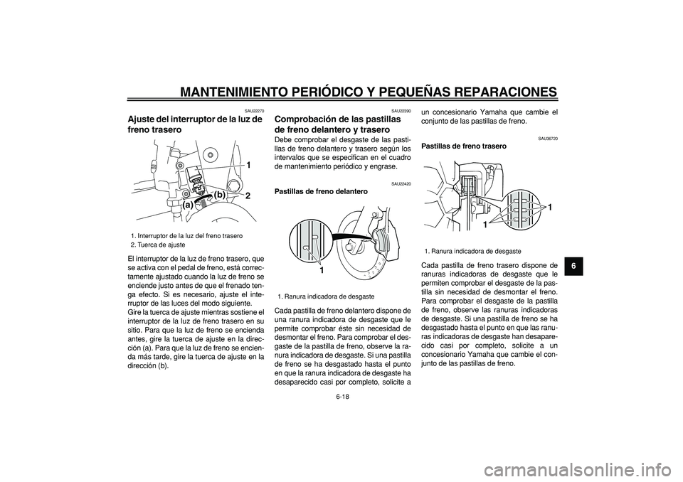 YAMAHA TRICKER 250 2005 Manuale de Empleo (in Spanish)
MANTENIMIENTO PERIÓDICO Y PEQUEÑAS REPARACIONES
6-18
2
3
4
5
67
8
9
SAU22270
Ajuste del interruptor de la luz de
freno trasero
El interruptor de la luz de freno trasero, que
se activa con YAMAHA TRICKER 250 2005 Manuale de Empleo (in Spanish)
MANTENIMIENTO PERIÓDICO Y PEQUEÑAS REPARACIONES
6-18
2
3
4
5
67
8
9
SAU22270
Ajuste del interruptor de la luz de
freno trasero
El interruptor de la luz de freno trasero, que
se activa con