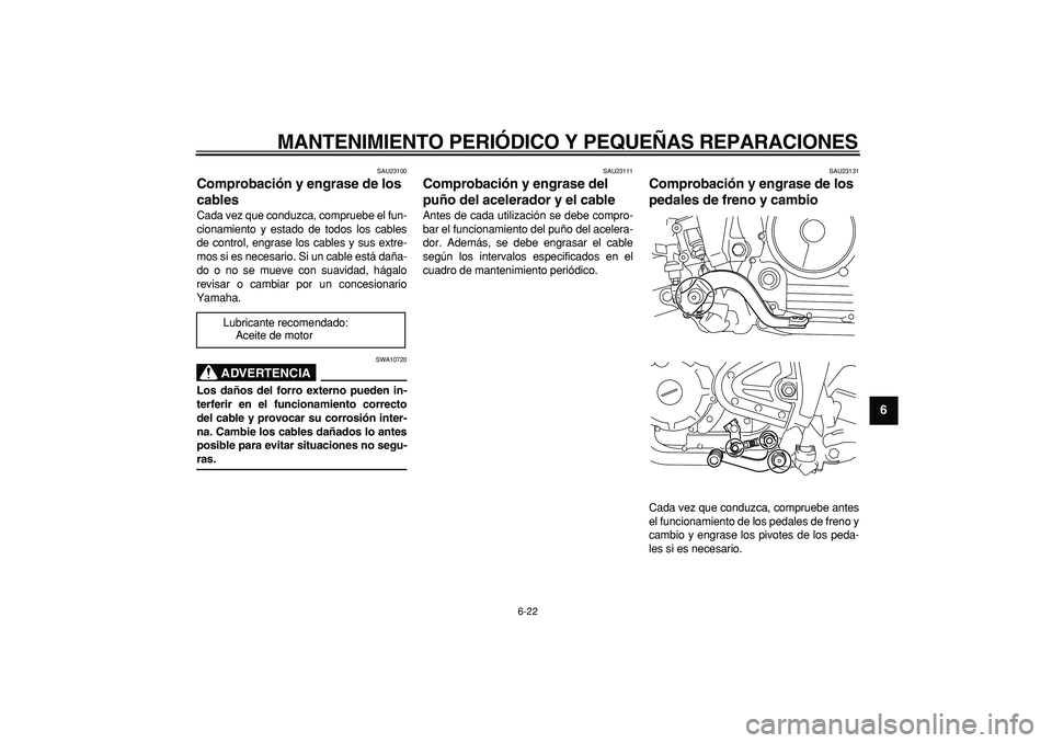 YAMAHA TRICKER 250 2005 Manuale de Empleo (in Spanish)
MANTENIMIENTO PERIÓDICO Y PEQUEÑAS REPARACIONES
6-22
2
3
4
5
67
8
9
SAU23100
Comprobación y engrase de los
cables
Cada vez que conduzca, compruebe el fun-
cionamiento y estado de todos lo YAMAHA TRICKER 250 2005 Manuale de Empleo (in Spanish)
MANTENIMIENTO PERIÓDICO Y PEQUEÑAS REPARACIONES
6-22
2
3
4
5
67
8
9
SAU23100
Comprobación y engrase de los
cables
Cada vez que conduzca, compruebe el fun-
cionamiento y estado de todos lo