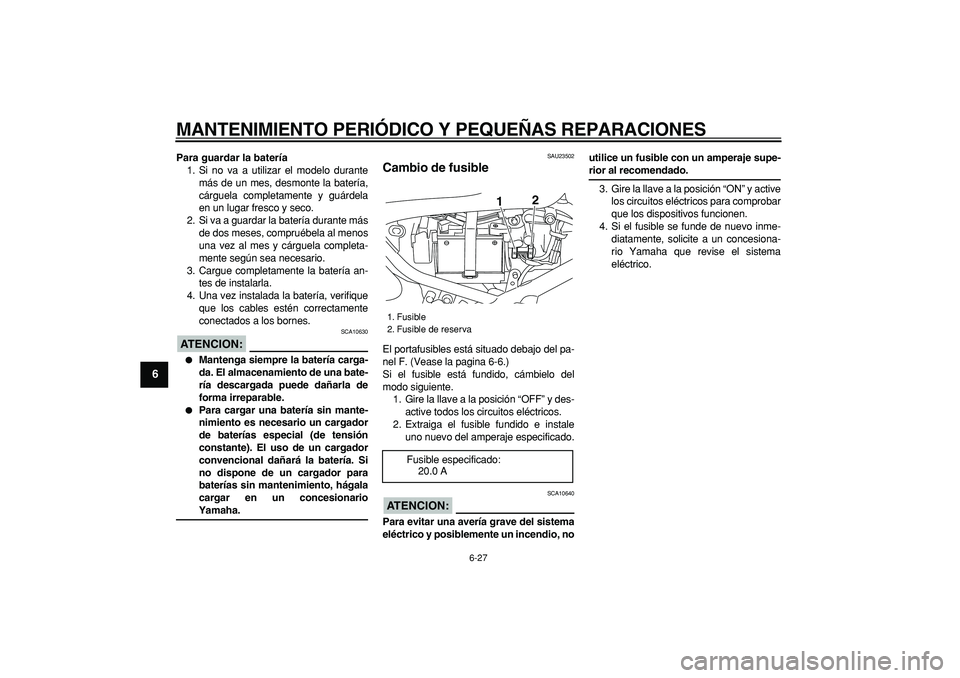 YAMAHA TRICKER 250 2005 Manuale de Empleo (in Spanish)
MANTENIMIENTO PERIÓDICO Y PEQUEÑAS REPARACIONES
6-27
1
2
3
4
5
6
7
8
9
Para guardar la batería
1. Si no va a utilizar el modelo durante
más de un mes, desmonte la batería,
cárguela comple YAMAHA TRICKER 250 2005 Manuale de Empleo (in Spanish)
MANTENIMIENTO PERIÓDICO Y PEQUEÑAS REPARACIONES
6-27
1
2
3
4
5
6
7
8
9
Para guardar la batería
1. Si no va a utilizar el modelo durante
más de un mes, desmonte la batería,
cárguela comple
