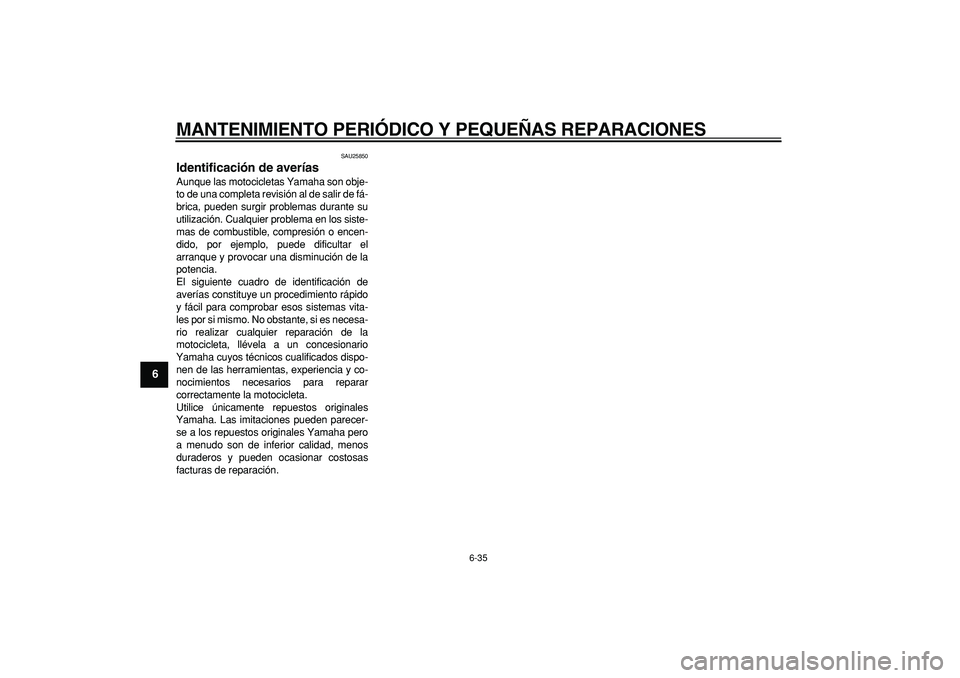 YAMAHA TRICKER 250 2005  Manuale de Empleo (in Spanish)  
MANTENIMIENTO PERIÓDICO Y PEQUEÑAS REPARACIONES 
6-35 
1
2
3
4
5
6
7
8
9
 
SAU25850 
Identificación de averías  
Aunque las motocicletas Yamaha son obje-
to de una completa revisión al de salir
