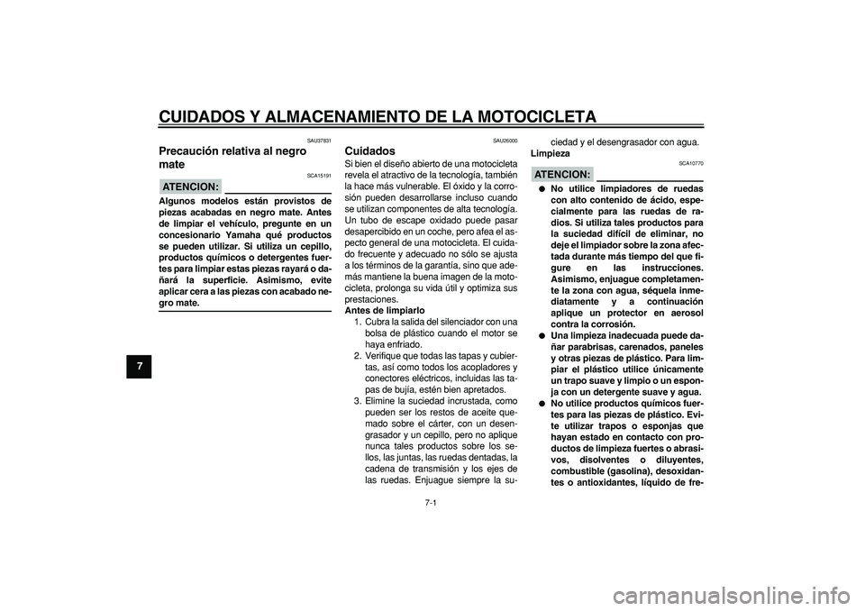 YAMAHA TRICKER 250 2005  Manuale de Empleo (in Spanish)  
7-1 
1
2
3
4
5
6
7
8
9
 
CUIDADOS Y ALMACENAMIENTO DE LA MOTOCICLETA 
SAU37831 
Precaución relativa al negro 
mate 
ATENCION:
 
 SCA15191 
Algunos modelos están provistos de
piezas acabadas en neg