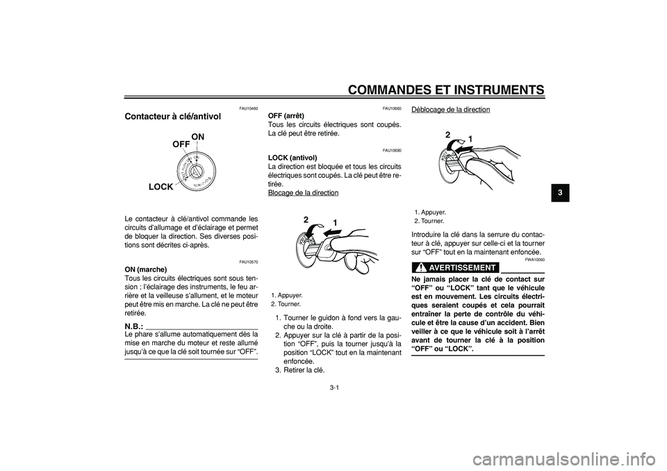 YAMAHA TRICKER 250 2005  Notices Demploi (in French)  
3-1 
2
34
5
6
7
8
9
 
COMMANDES ET INSTRUMENTS 
FAU10460 
Contacteur à clé/antivol  
Le contacteur à clé/antivol commande les
circuits d’allumage et d’éclairage et permet
de bloquer la dire