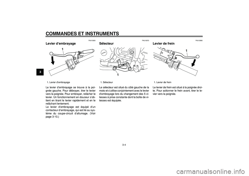 YAMAHA TRICKER 250 2005  Notices Demploi (in French)  
COMMANDES ET INSTRUMENTS 
3-4 
1
2
3
4
5
6
7
8
9
 
FAU12820 
Levier d’embrayage  
Le levier d’embrayage se trouve à la poi-
gnée gauche. Pour débrayer, tirer le levier
vers la poignée. Pour 