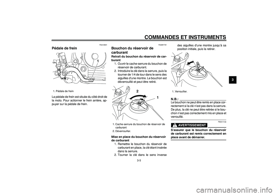 YAMAHA TRICKER 250 2005  Notices Demploi (in French)  
COMMANDES ET INSTRUMENTS 
3-5 
2
34
5
6
7
8
9
 
FAU12941 
Pédale de frein  
La pédale de frein est située du côté droit de
la moto. Pour actionner le frein arrière, ap-
puyer sur la pédale de