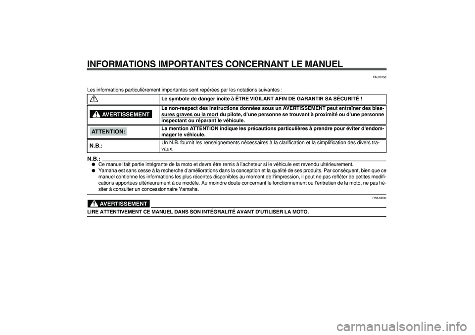 YAMAHA TRICKER 250 2005  Notices Demploi (in French)  
INFORMATIONS IMPORTANTES CONCERNANT LE MANUEL 
FAU10150 
Les informations particulièrement importantes sont repérées par\
 les notations suivantes :
N.B.:
 
 
Ce manuel fait partie intégrante d