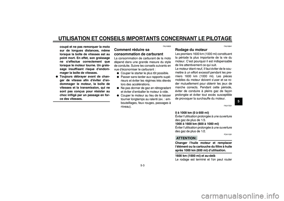 YAMAHA TRICKER 250 2005  Notices Demploi (in French)  
UTILISATION ET CONSEILS IMPORTANTS CONCERNANT LE PILOTAGE
 
5-3 
2
3
4
56
7
8
9
 
coupé et ne pas remorquer la moto
sur de longues distances, même
lorsque la boîte de vitesses est au
point mort. 