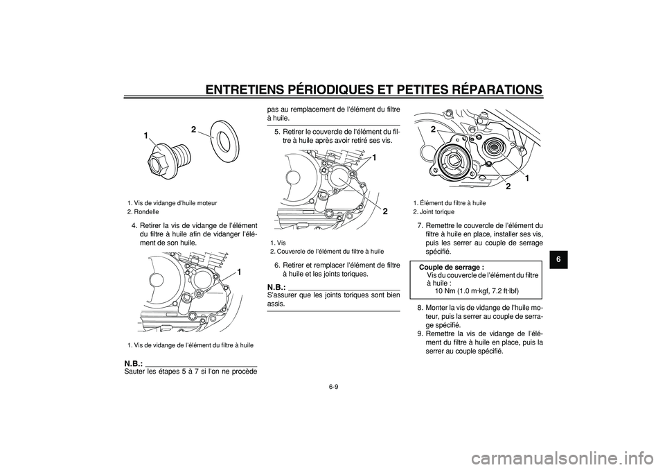 YAMAHA TRICKER 250 2005  Notices Demploi (in French)  
ENTRETIENS PÉRIODIQUES ET PETITES RÉPARATIONS 
6-9 
2
3
4
5
67
8
9
 
4. Retirer la vis de vidange de l’élément
du filtre à huile afin de vidanger l’élé-
ment de son huile.
N.B.:
 
Sauter 