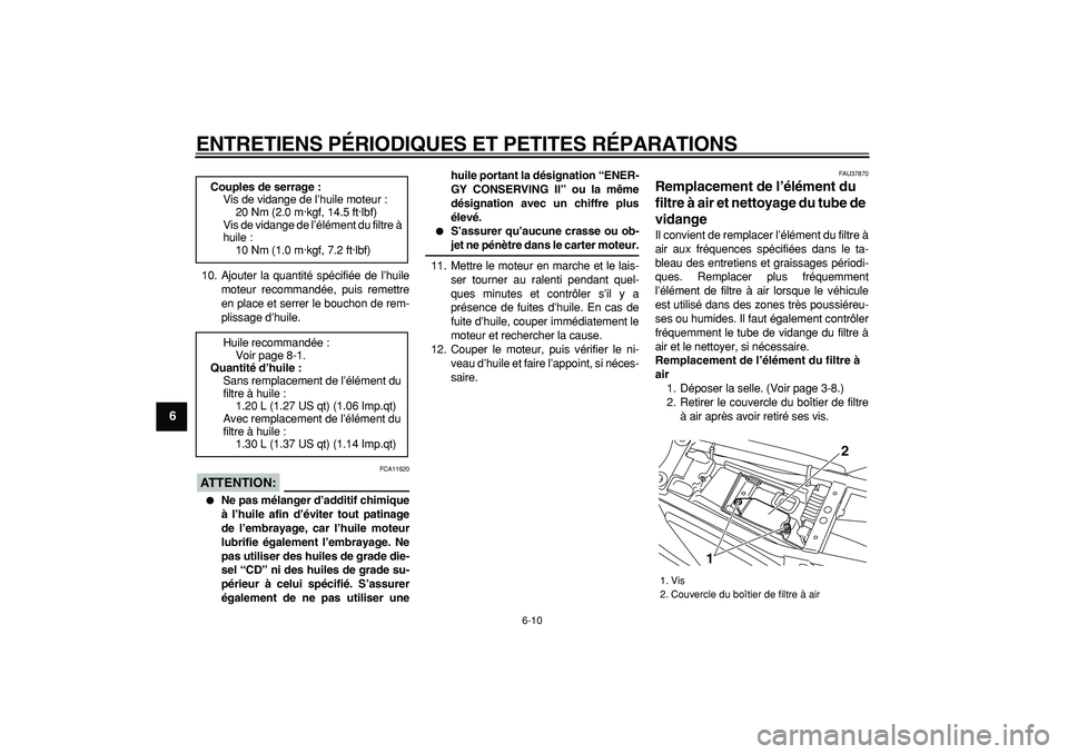 YAMAHA TRICKER 250 2005  Notices Demploi (in French)  
ENTRETIENS PÉRIODIQUES ET PETITES RÉPARATIONS 
6-10 
1
2
3
4
5
6
7
8
9
 
10. Ajouter la quantité spécifiée de l’huile
moteur recommandée, puis remettre
en place et serrer le bouchon de rem-
