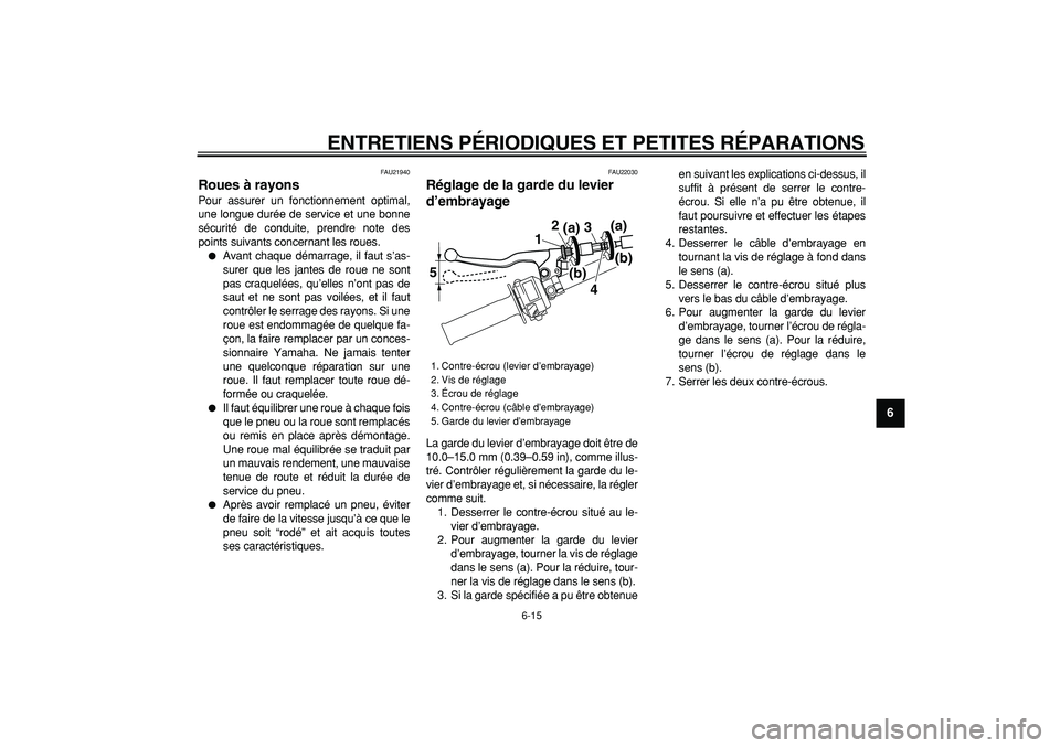 YAMAHA TRICKER 250 2005  Notices Demploi (in French)  
ENTRETIENS PÉRIODIQUES ET PETITES RÉPARATIONS 
6-15 
2
3
4
5
67
8
9
 
FAU21940 
Roues à rayons  
Pour assurer un fonctionnement optimal,
une longue durée de service et une bonne
sécurité de co