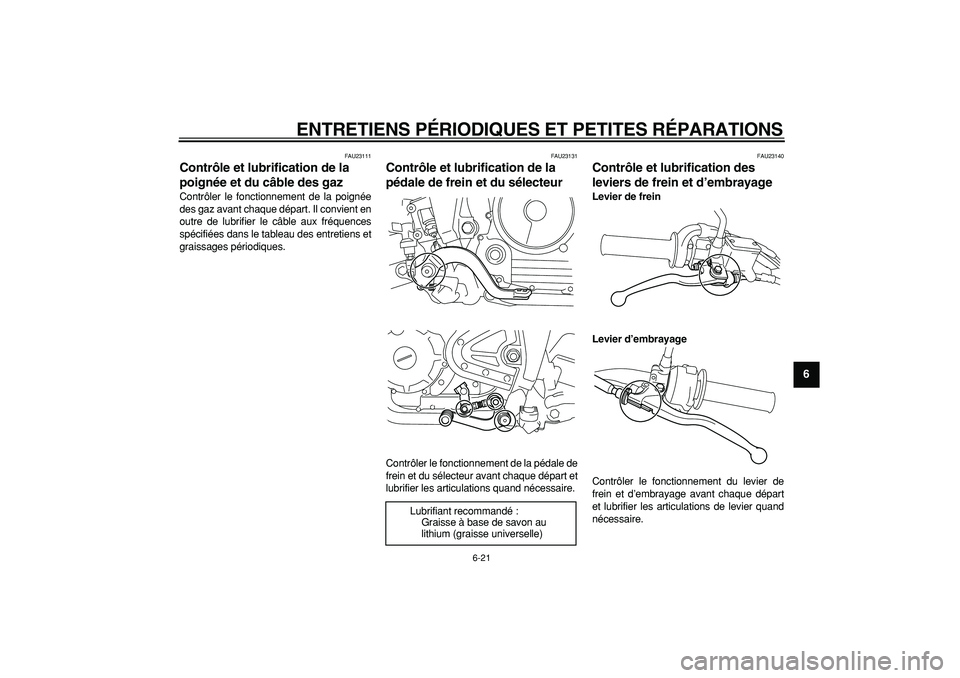 YAMAHA TRICKER 250 2005  Notices Demploi (in French)  
ENTRETIENS PÉRIODIQUES ET PETITES RÉPARATIONS 
6-21 
2
3
4
5
67
8
9
 
FAU23111 
Contrôle et lubrification de la 
poignée et du câble des gaz  
Contrôler le fonctionnement de la poignée
des ga