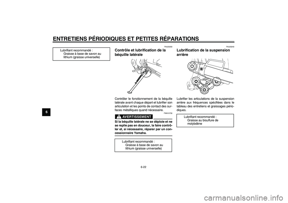 YAMAHA TRICKER 250 2005  Notices Demploi (in French)  
ENTRETIENS PÉRIODIQUES ET PETITES RÉPARATIONS 
6-22 
1
2
3
4
5
6
7
8
9
 
FAU23200 
Contrôle et lubrification de la 
béquille latérale  
Contrôler le fonctionnement de la béquille
latérale av