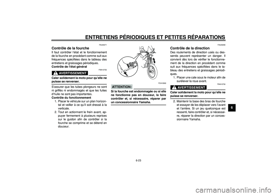 YAMAHA TRICKER 250 2005  Notices Demploi (in French)  
ENTRETIENS PÉRIODIQUES ET PETITES RÉPARATIONS 
6-23 
2
3
4
5
67
8
9
 
FAU23271 
Contrôle de la fourche  
Il faut contrôler l’état et le fonctionnement
de la fourche en procédant comme suit a