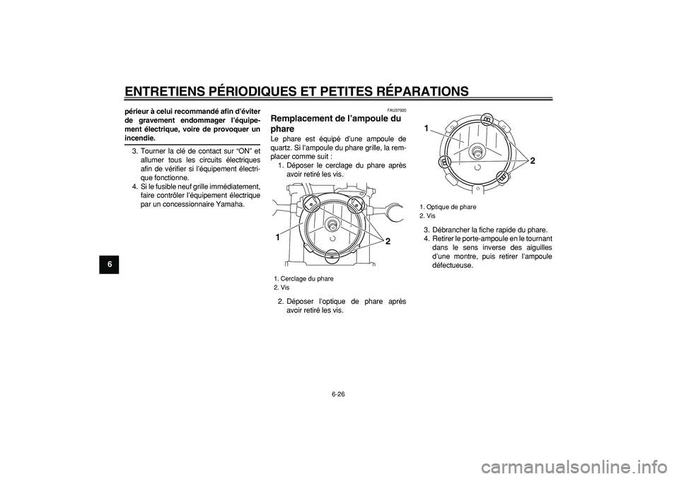 YAMAHA TRICKER 250 2005  Notices Demploi (in French)  
ENTRETIENS PÉRIODIQUES ET PETITES RÉPARATIONS 
6-26 
1
2
3
4
5
6
7
8
9
 
périeur à celui recommandé afin d’éviter
de gravement endommager l’équipe-
ment électrique, voire de provoquer un