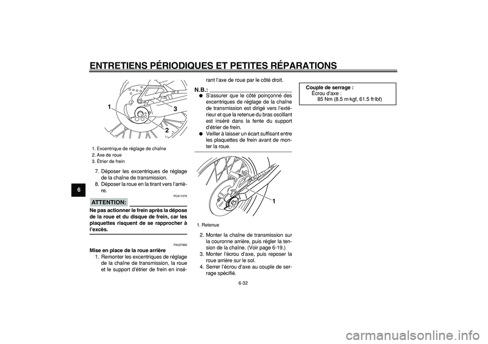 YAMAHA TRICKER 250 2005 Notices Demploi (in French)
ENTRETIENS PÉRIODIQUES ET PETITES RÉPARATIONS
6-32
1
2
3
4
5
6
7
8
9
7. Déposer les excentriques de réglage
de la chaîne de transmission.
8. Déposer la roue en la tirant vers l’arriè-
r YAMAHA TRICKER 250 2005 Notices Demploi (in French)
ENTRETIENS PÉRIODIQUES ET PETITES RÉPARATIONS
6-32
1
2
3
4
5
6
7
8
9
7. Déposer les excentriques de réglage
de la chaîne de transmission.
8. Déposer la roue en la tirant vers l’arriè-
r