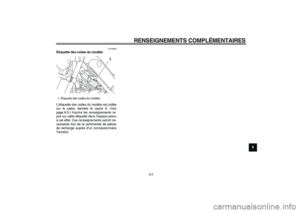 YAMAHA TRICKER 250 2005 Notices Demploi (in French)
RENSEIGNEMENTS COMPLÉMENTAIRES
9-2
2
3
4
5
6
7
8
9
FAU36980
Étiquette des codes du modèle
L’étiquette des codes du modèle est collée
sur le cadre, derrière le cache A. (Voir
page 6-5 YAMAHA TRICKER 250 2005 Notices Demploi (in French)
RENSEIGNEMENTS COMPLÉMENTAIRES
9-2
2
3
4
5
6
7
8
9
FAU36980
Étiquette des codes du modèle
L’étiquette des codes du modèle est collée
sur le cadre, derrière le cache A. (Voir
page 6-5