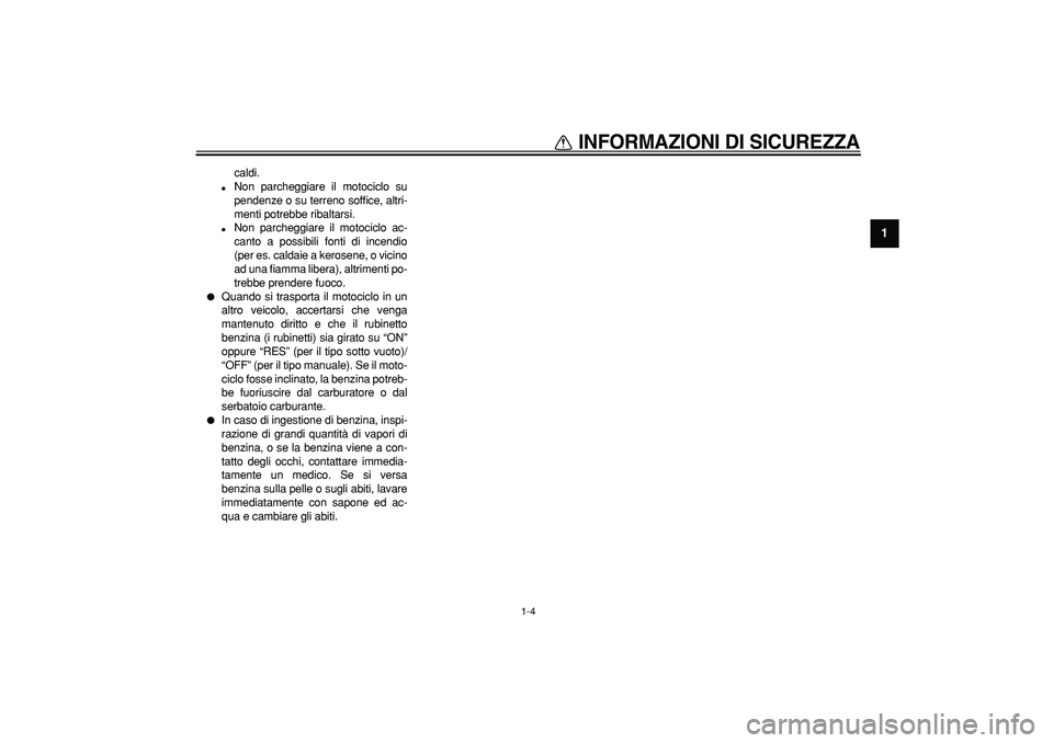 YAMAHA TRICKER 250 2005  Manuale duso (in Italian)  
INFORMAZIONI DI SICUREZZA
 
1-4 
1 
caldi. 
 
Non parcheggiare il motociclo su
pendenze o su terreno soffice, altri-
menti potrebbe ribaltarsi. 
 
Non parcheggiare il motociclo ac-
canto a possibi