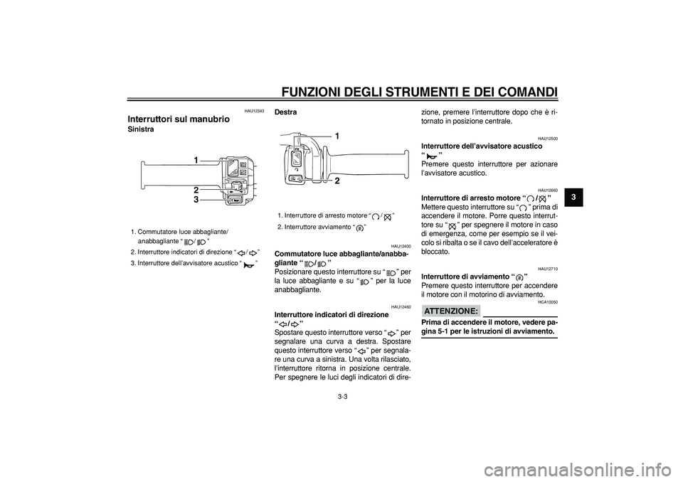 YAMAHA TRICKER 250 2005  Manuale duso (in Italian)  
FUNZIONI DEGLI STRUMENTI E DEI COMANDI
 
3-3 
2
34
5
6
7
8
9
 
HAU12343 
Interruttori sul manubrio  
SinistraDestra 
HAU12400 
Commutatore luce abbagliante/anabba-
gliante “/”   
Posizionare que