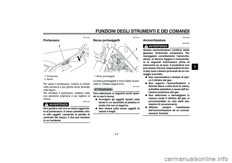 YAMAHA TRICKER 250 2005  Manuale duso (in Italian)  
FUNZIONI DEGLI STRUMENTI E DEI COMANDI
 
3-9 
2
34
5
6
7
8
9
 
HAU14281 
Portacasco  
Per aprire il portacasco, inserire la chiave
nella serratura e poi girarla come illustrato
nella figura.
Per chi