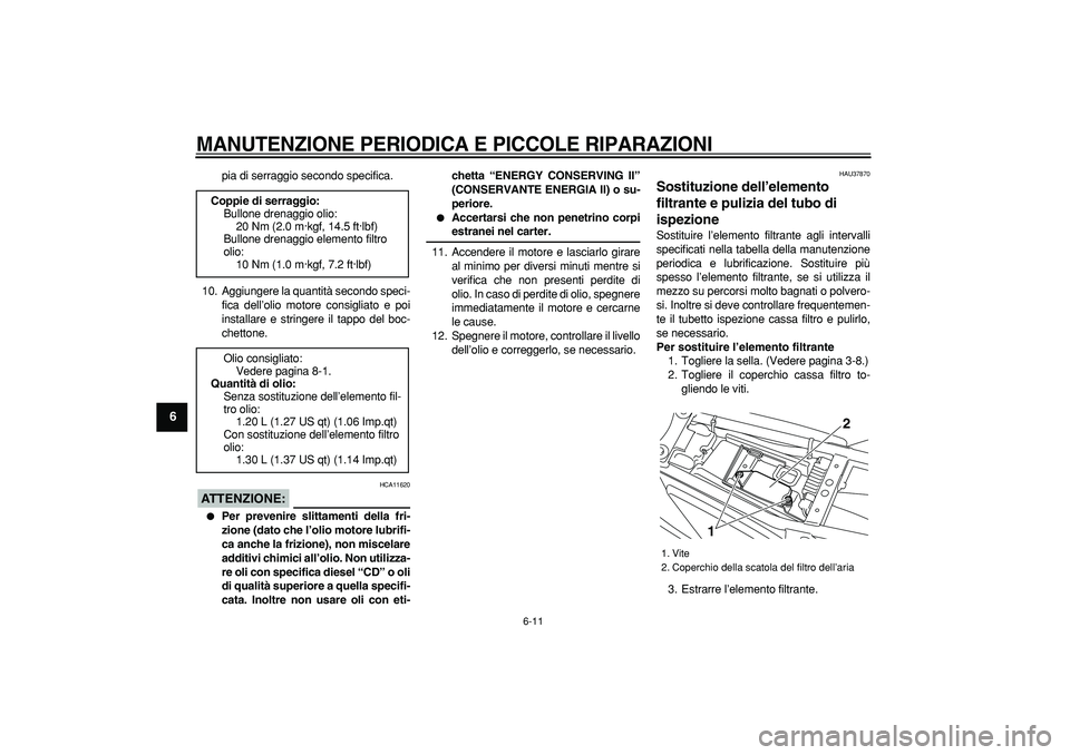 YAMAHA TRICKER 250 2005  Manuale duso (in Italian)  
MANUTENZIONE PERIODICA E PICCOLE RIPARAZIONI
 
6-11 
1
2
3
4
5
6
7
8
9
 
pia di serraggio secondo specifica.
10. Aggiungere la quantità secondo speci-
fica dell’olio motore consigliato e poi
inst