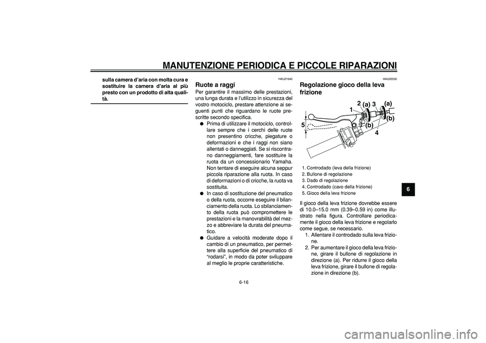 YAMAHA TRICKER 250 2005  Manuale duso (in Italian)  
MANUTENZIONE PERIODICA E PICCOLE RIPARAZIONI
 
6-16 
2
3
4
5
67
8
9
 
sulla camera d’aria con molta cura e
sostituire la camera d’aria al più
presto con un prodotto di alta quali- 
tà. 
HAU219