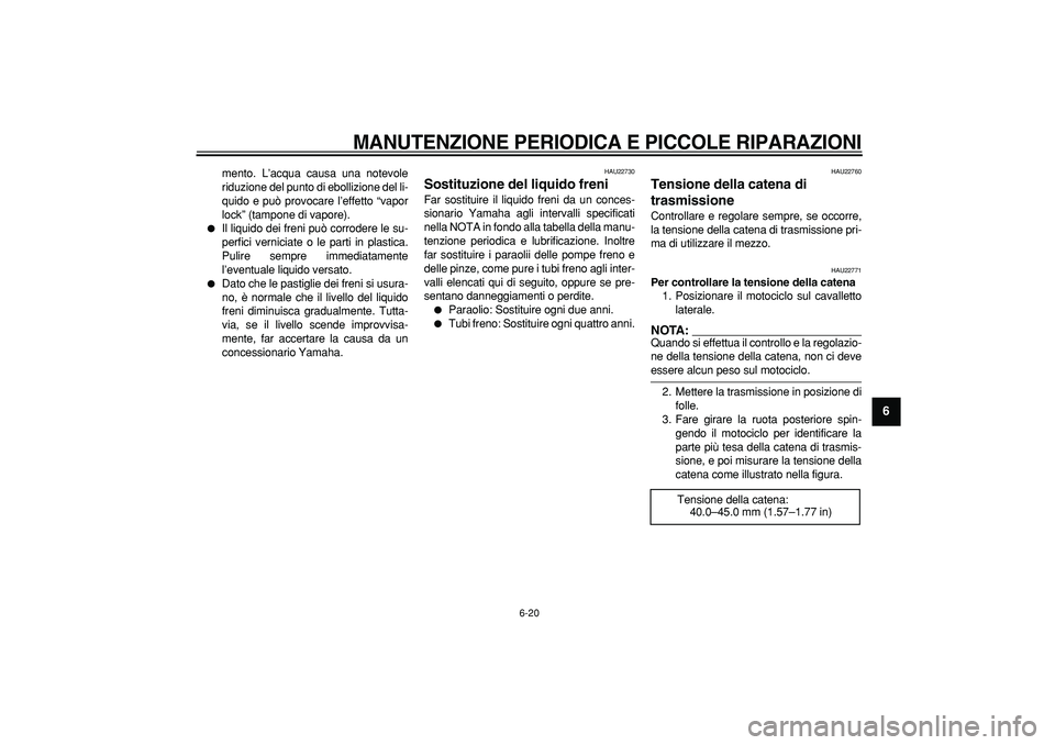 YAMAHA TRICKER 250 2005 Manuale duso (in Italian)
MANUTENZIONE PERIODICA E PICCOLE RIPARAZIONI
6-20
2
3
4
5
67
8
9
mento. L’acqua causa una notevole
riduzione del punto di ebollizione del li-
quido e può provocare l’effetto “vapor
lock YAMAHA TRICKER 250 2005 Manuale duso (in Italian)
MANUTENZIONE PERIODICA E PICCOLE RIPARAZIONI
6-20
2
3
4
5
67
8
9
mento. L’acqua causa una notevole
riduzione del punto di ebollizione del li-
quido e può provocare l’effetto “vapor
lock