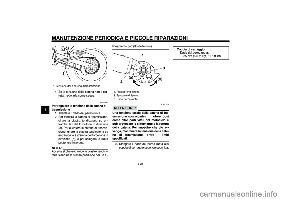 YAMAHA TRICKER 250 2005 Manuale duso (in Italian)
MANUTENZIONE PERIODICA E PICCOLE RIPARAZIONI
6-21
1
2
3
4
5
6
7
8
9
4. Se la tensione della catena non è cor-
retta, regolarla come segue.
HAU22960
Per regolare la tensione della catena di
YAMAHA TRICKER 250 2005 Manuale duso (in Italian)
MANUTENZIONE PERIODICA E PICCOLE RIPARAZIONI
6-21
1
2
3
4
5
6
7
8
9
4. Se la tensione della catena non è cor-
retta, regolarla come segue.
HAU22960
Per regolare la tensione della catena di