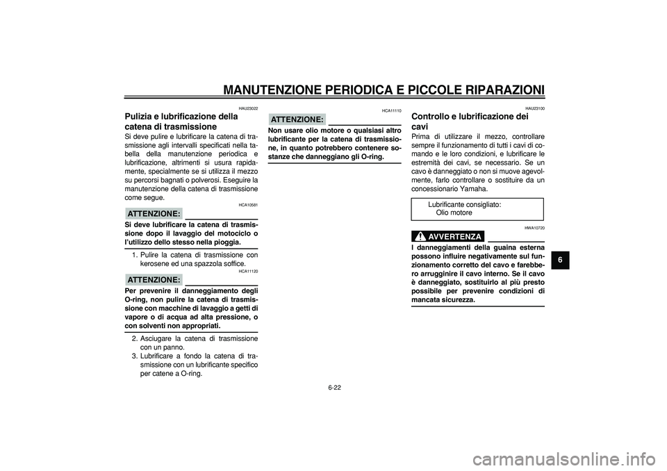 YAMAHA TRICKER 250 2005 Manuale duso (in Italian)
MANUTENZIONE PERIODICA E PICCOLE RIPARAZIONI
6-22
2
3
4
5
67
8
9
HAU23022
Pulizia e lubrificazione della
catena di trasmissione
Si deve pulire e lubrificare la catena di tra-
smissione agli YAMAHA TRICKER 250 2005 Manuale duso (in Italian)
MANUTENZIONE PERIODICA E PICCOLE RIPARAZIONI
6-22
2
3
4
5
67
8
9
HAU23022
Pulizia e lubrificazione della
catena di trasmissione
Si deve pulire e lubrificare la catena di tra-
smissione agli