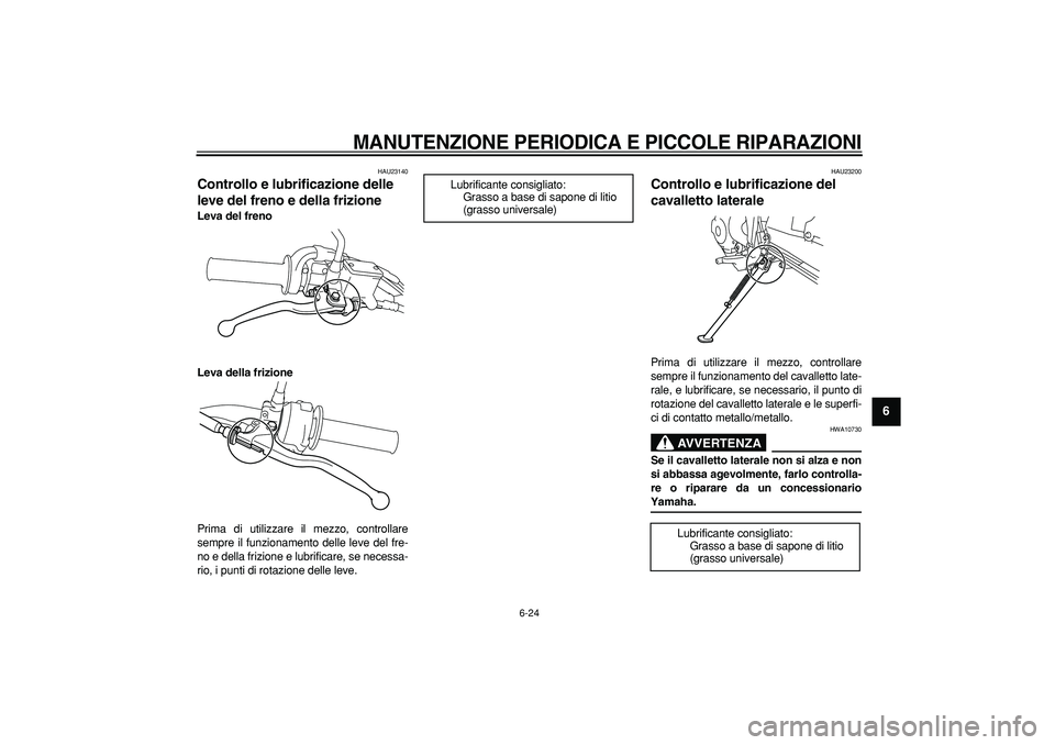 YAMAHA TRICKER 250 2005 Manuale duso (in Italian)
MANUTENZIONE PERIODICA E PICCOLE RIPARAZIONI
6-24
2
3
4
5
67
8
9
HAU23140
Controllo e lubrificazione delle
leve del freno e della frizione
Leva del freno
Leva della frizione
Prima di utili YAMAHA TRICKER 250 2005 Manuale duso (in Italian)
MANUTENZIONE PERIODICA E PICCOLE RIPARAZIONI
6-24
2
3
4
5
67
8
9
HAU23140
Controllo e lubrificazione delle
leve del freno e della frizione
Leva del freno
Leva della frizione
Prima di utili