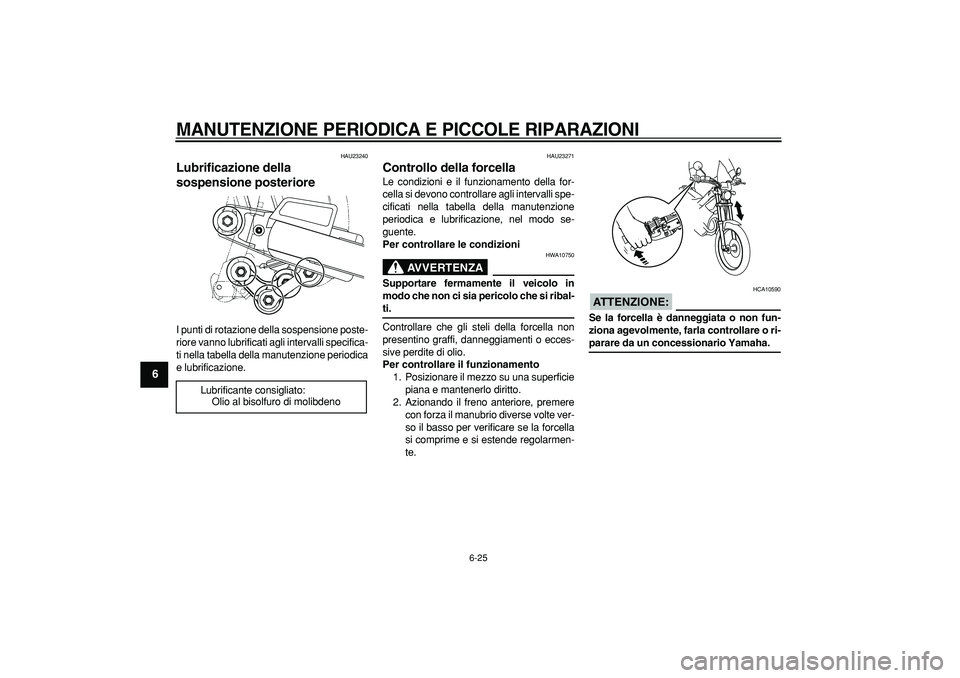 YAMAHA TRICKER 250 2005 Manuale duso (in Italian)
MANUTENZIONE PERIODICA E PICCOLE RIPARAZIONI
6-25
1
2
3
4
5
6
7
8
9
HAU23240
Lubrificazione della
sospensione posteriore
I punti di rotazione della sospensione poste-
riore vanno lubrificat YAMAHA TRICKER 250 2005 Manuale duso (in Italian)
MANUTENZIONE PERIODICA E PICCOLE RIPARAZIONI
6-25
1
2
3
4
5
6
7
8
9
HAU23240
Lubrificazione della
sospensione posteriore
I punti di rotazione della sospensione poste-
riore vanno lubrificat