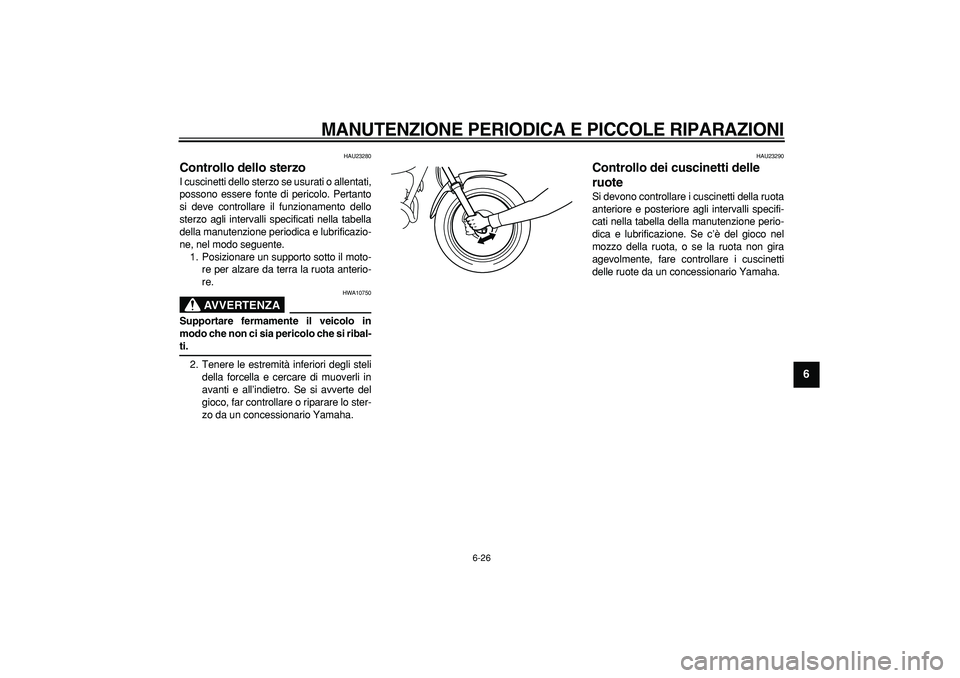 YAMAHA TRICKER 250 2005 Manuale duso (in Italian)
MANUTENZIONE PERIODICA E PICCOLE RIPARAZIONI
6-26
2
3
4
5
67
8
9
HAU23280
Controllo dello sterzo
I cuscinetti dello sterzo se usurati o allentati,
possono essere fonte di pericolo. Pertanto
YAMAHA TRICKER 250 2005 Manuale duso (in Italian)
MANUTENZIONE PERIODICA E PICCOLE RIPARAZIONI
6-26
2
3
4
5
67
8
9
HAU23280
Controllo dello sterzo
I cuscinetti dello sterzo se usurati o allentati,
possono essere fonte di pericolo. Pertanto