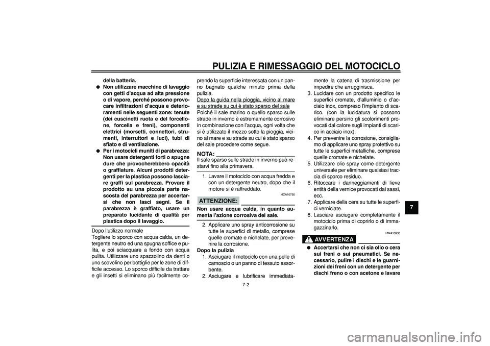 YAMAHA TRICKER 250 2005  Manuale duso (in Italian)  PULIZIA E RIMESSAGGIO DEL MOTOCICLO 
7-2 
2
3
4
5
6
78
9
 
della batteria. 
 
Non utilizzare macchine di lavaggio
con getti d’acqua ad alta pressione
o di vapore, perché possono provo-
care infil
