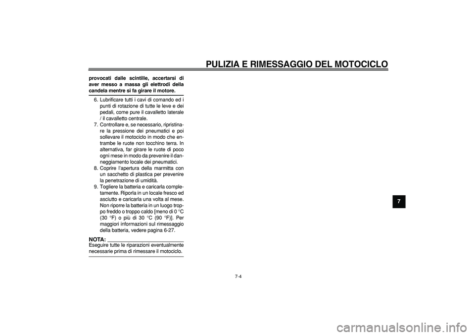 YAMAHA TRICKER 250 2005  Manuale duso (in Italian)  PULIZIA E RIMESSAGGIO DEL MOTOCICLO 
7-4 
2
3
4
5
6
78
9
 
provocati dalle scintille, accertarsi di
aver messo a massa gli elettrodi della 
candela mentre si fa girare il motore. 
6. Lubrificare tutt