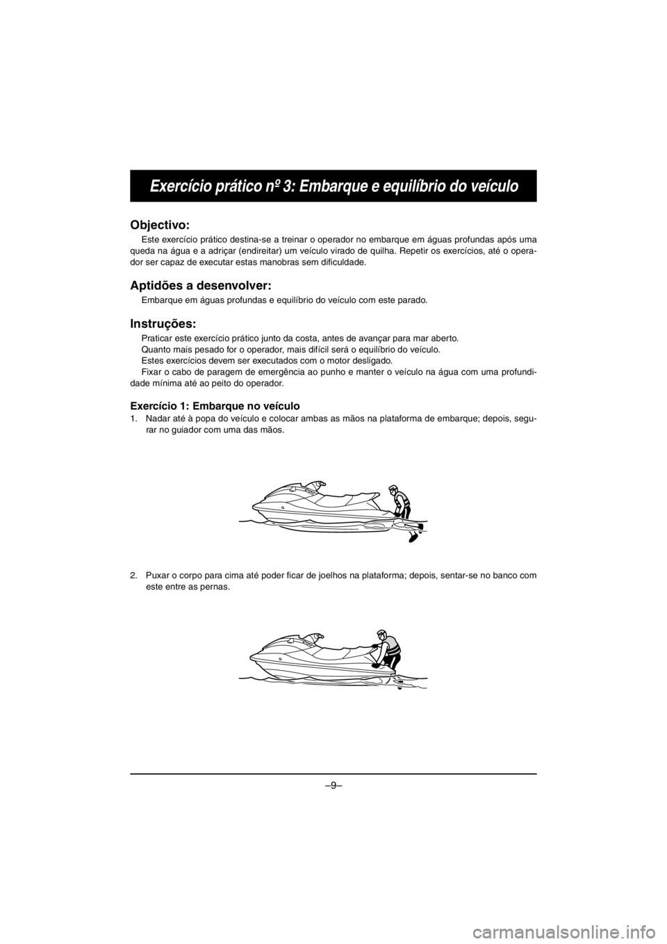 YAMAHA V1 2016  Notices Demploi (in French) –9–
Exercício prático nº 3: Embarque e equilíbrio do veículo
Objectivo: 
Este exercício prático destina-se a treinar o operador no embarque em águas profundas após uma
queda na água e a 