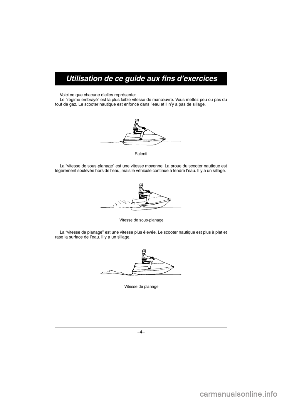 YAMAHA V1 SPORT 2016  Owners Manual –4–
Utilisation de ce guide aux fins d’exercices
Voici ce que chacune d’elles représente: 
Le “régime embrayé” est la plus faible vitesse de manœuvre. Vous mettez peu ou pas du
tout de