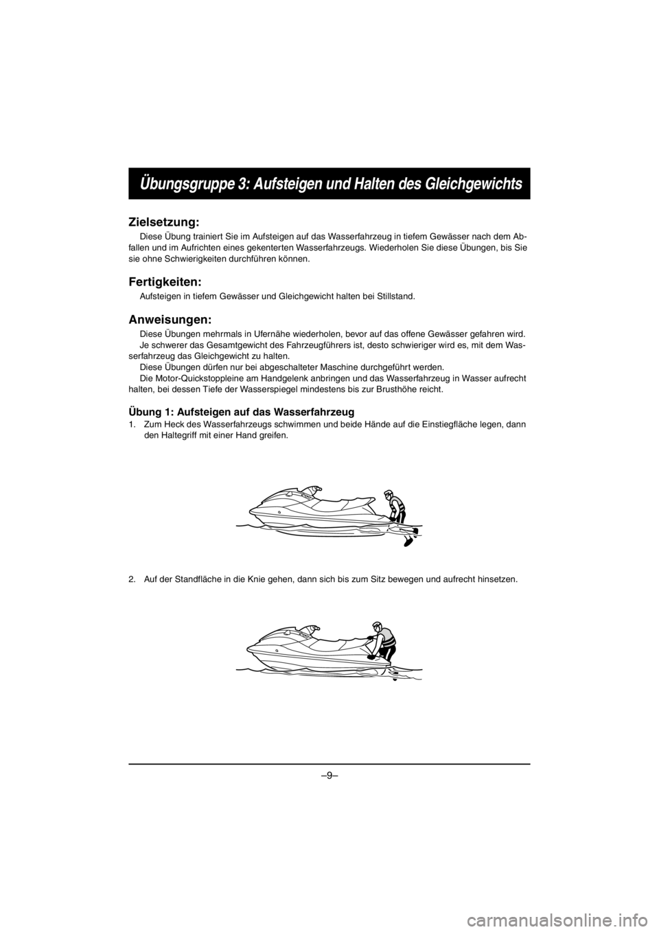 YAMAHA V1 2016  Notices Demploi (in French) –9–
Übungsgruppe 3: Aufsteigen und Halten des Gleichgewichts
Zielsetzung:
Diese Übung trainiert Sie im Aufsteigen auf das Wasserfahrzeug in tiefem Gewässer nach dem Ab-
fallen und im Aufrichten