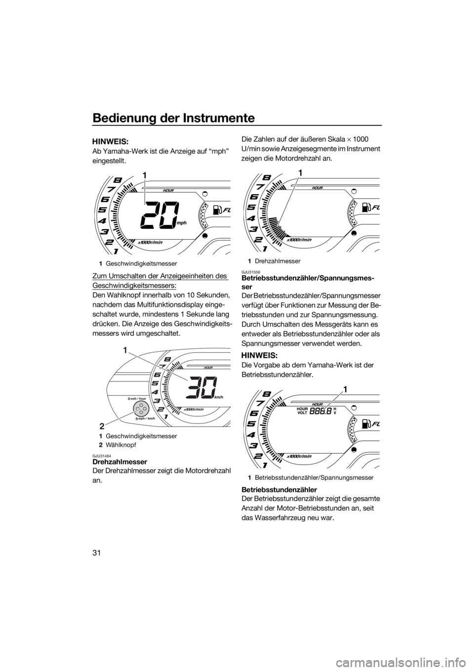 YAMAHA V1 2015 Betriebsanleitungen (in German) Bedienung der Instrumente
31
HINWEIS:
Ab Yamaha-Werk ist die Anzeige auf “mph”
eingestellt.
Zum Umschalten der Anzeigeeinheiten des
Geschwindigkeitsmessers:
Den Wahlknopf innerhalb von 10 Sekund YAMAHA V1 2015 Betriebsanleitungen (in German) Bedienung der Instrumente
31
HINWEIS:
Ab Yamaha-Werk ist die Anzeige auf “mph”
eingestellt.
Zum Umschalten der Anzeigeeinheiten des
Geschwindigkeitsmessers:
Den Wahlknopf innerhalb von 10 Sekund