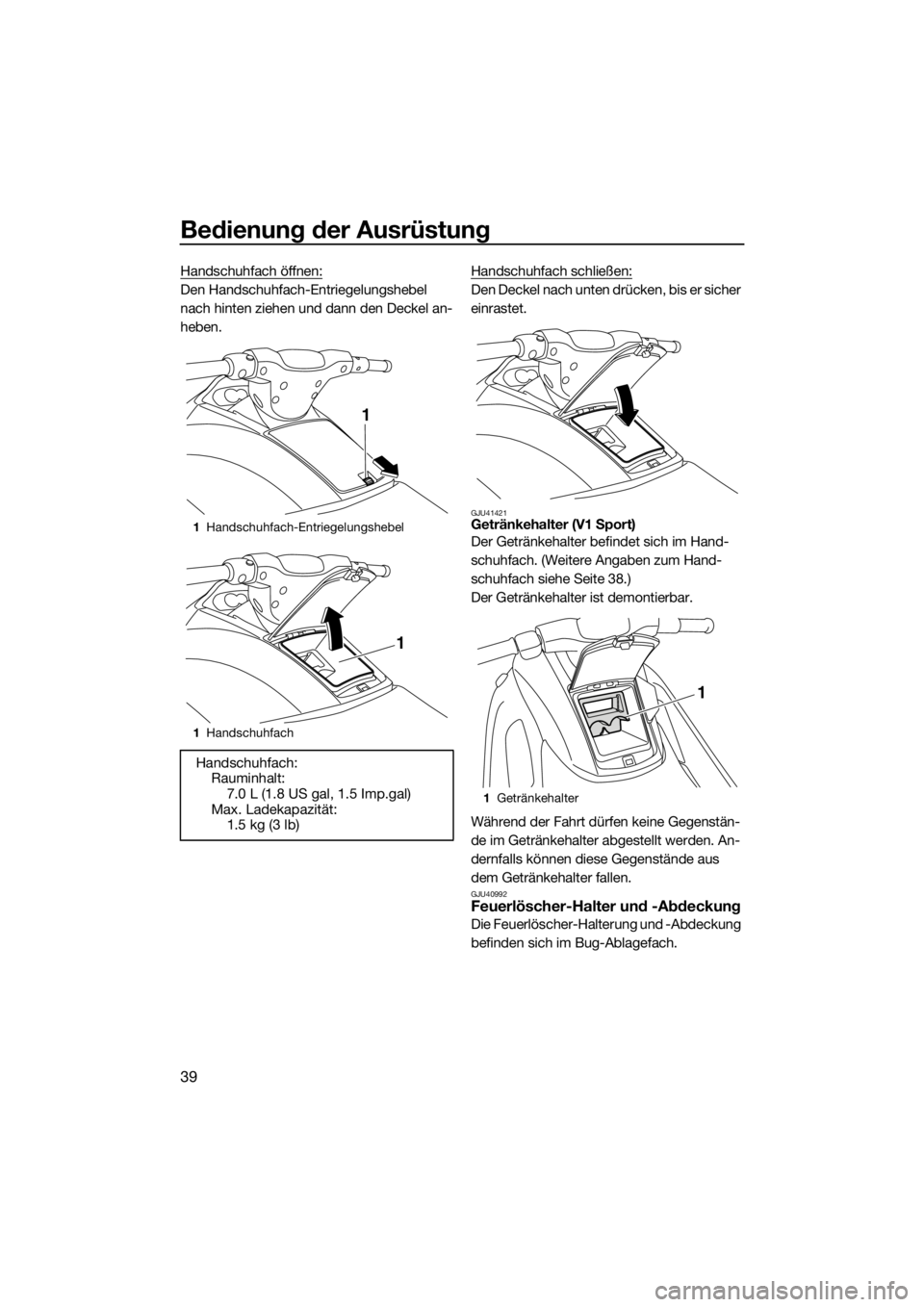 YAMAHA V1 2015  Betriebsanleitungen (in German) Bedienung der Ausrüstung
39
Handschuhfach öffnen:
Den Handschuhfach-Entriegelungshebel 
nach hinten ziehen und dann den Deckel an-
heben.Handschuhfach schließen:Den Deckel nach unten drücken, bis 