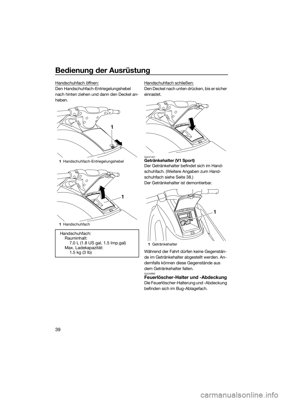 YAMAHA V1 2015 Betriebsanleitungen (in German) Bedienung der Ausrüstung
39
Handschuhfach öffnen:
Den Handschuhfach-Entriegelungshebel
nach hinten ziehen und dann den Deckel an-
heben.Handschuhfach schließen:Den Deckel nach unten drücken, bis YAMAHA V1 2015 Betriebsanleitungen (in German) Bedienung der Ausrüstung
39
Handschuhfach öffnen:
Den Handschuhfach-Entriegelungshebel
nach hinten ziehen und dann den Deckel an-
heben.Handschuhfach schließen:Den Deckel nach unten drücken, bis