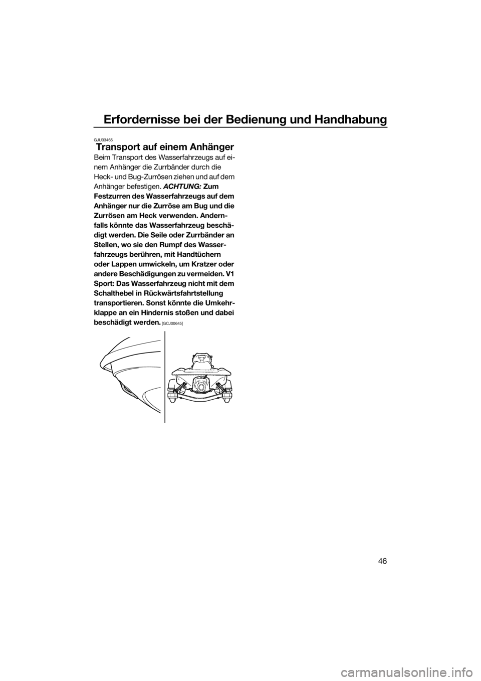 YAMAHA V1 2015  Betriebsanleitungen (in German) Erfordernisse bei der Bedienung und Handhabung
46
GJU33465
Transport auf einem Anhänger
Beim Transport des Wasserfahrzeugs auf ei-
nem Anhänger die Zurrbänder durch die 
Heck- und Bug-Zurrösen zie