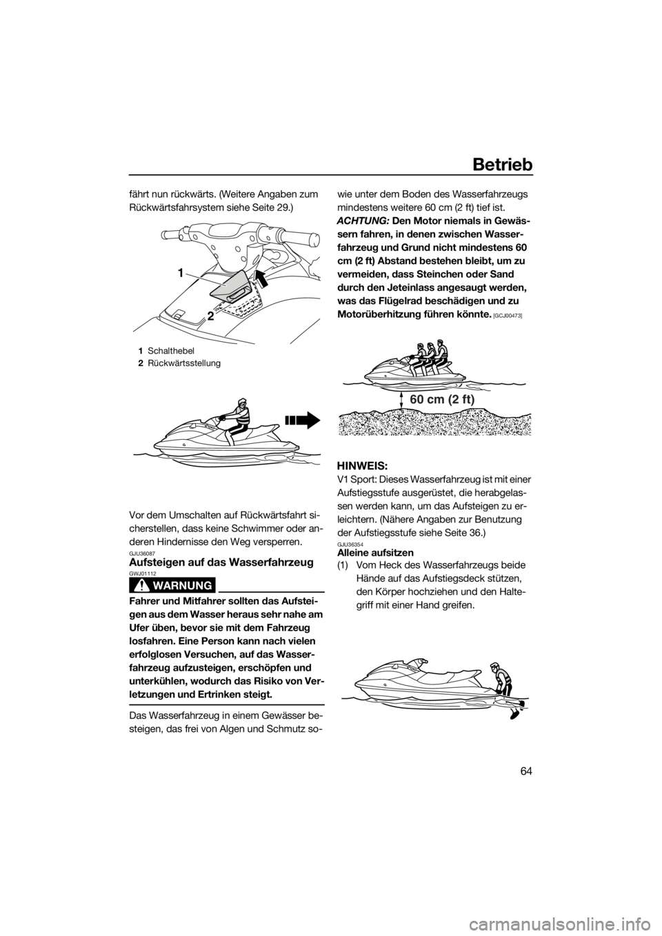 YAMAHA V1 2015  Betriebsanleitungen (in German) Betrieb
64
fährt nun rückwärts. (Weitere Angaben zum 
Rückwärtsfahrsystem siehe Seite 29.)
Vor dem Umschalten auf Rückwärtsfahrt si-
cherstellen, dass keine Schwimmer oder an-
deren Hindernisse