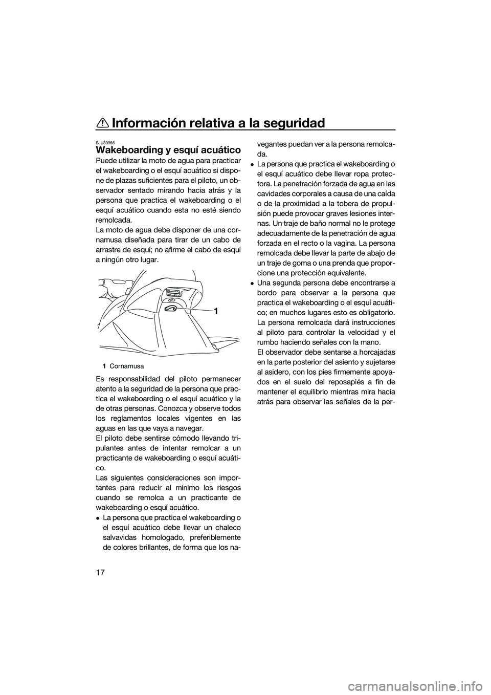 YAMAHA V1 SPORT 2015 Manuale de Empleo (in Spanish) Información relativa a la seguridad
17
SJU30956
Wakeboarding y esquí acuático
Puede utilizar la moto de agua para practicar
el wakeboarding o el esquí acuático si dispo-
ne de plazas suficientes YAMAHA V1 SPORT 2015 Manuale de Empleo (in Spanish) Información relativa a la seguridad
17
SJU30956
Wakeboarding y esquí acuático
Puede utilizar la moto de agua para practicar
el wakeboarding o el esquí acuático si dispo-
ne de plazas suficientes