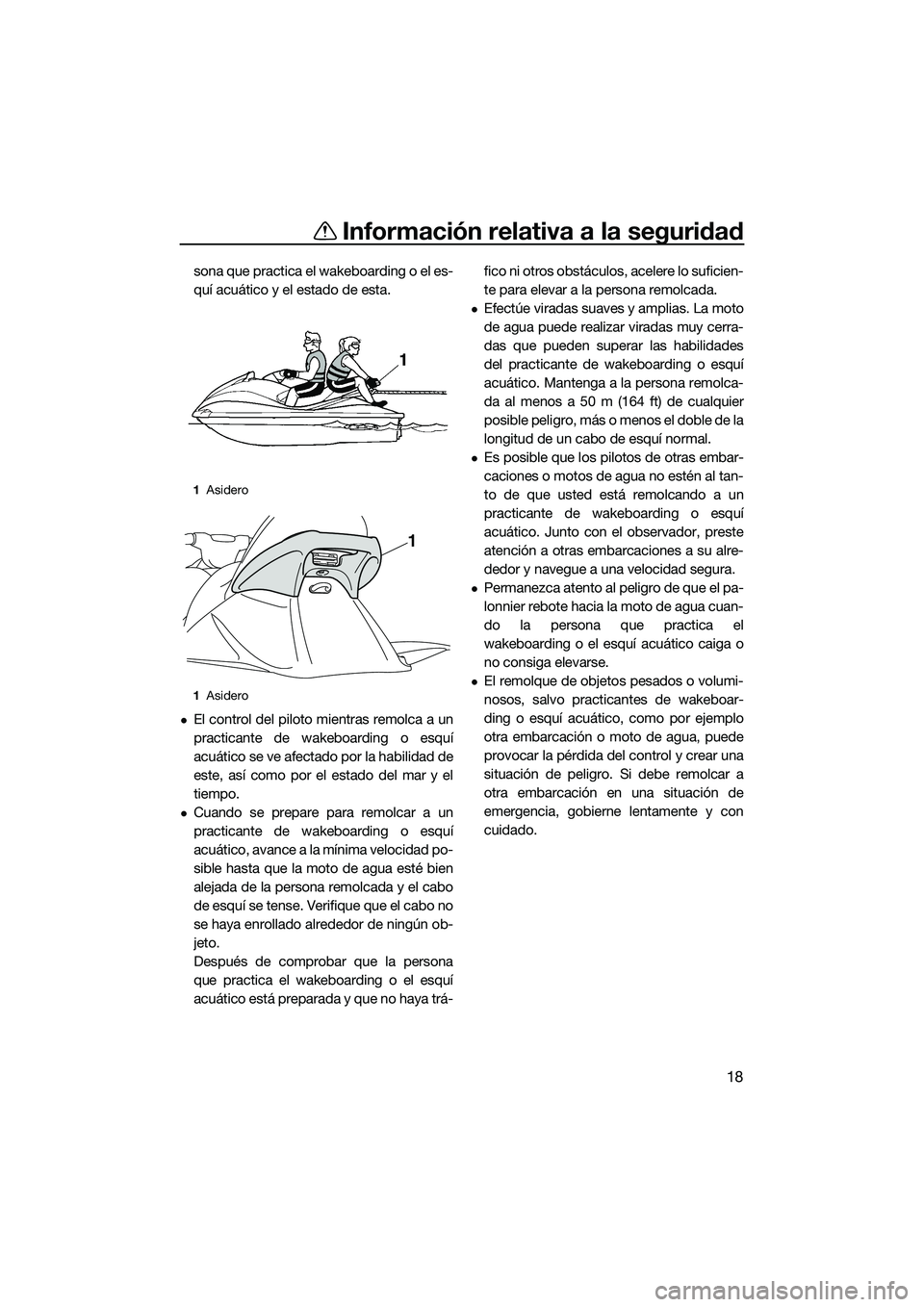 YAMAHA V1 SPORT 2015 Manuale de Empleo (in Spanish) Información relativa a la seguridad
18
sona que practica el wakeboarding o el es-
quí acuático y el estado de esta.
El control del piloto mientras remolca a un
practicante de wakeboarding o esqu YAMAHA V1 SPORT 2015 Manuale de Empleo (in Spanish) Información relativa a la seguridad
18
sona que practica el wakeboarding o el es-
quí acuático y el estado de esta.
El control del piloto mientras remolca a un
practicante de wakeboarding o esqu