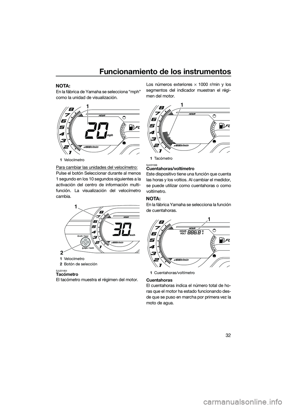 YAMAHA V1 2015 Manuale de Empleo (in Spanish) Funcionamiento de los instrumentos
32
NOTA:
En la fábrica de Yamaha se selecciona “mph”
como la unidad de visualización.
Para cambiar las unidades del velocímetro:
Pulse el botón Seleccionar d YAMAHA V1 2015 Manuale de Empleo (in Spanish) Funcionamiento de los instrumentos
32
NOTA:
En la fábrica de Yamaha se selecciona “mph”
como la unidad de visualización.
Para cambiar las unidades del velocímetro:
Pulse el botón Seleccionar d