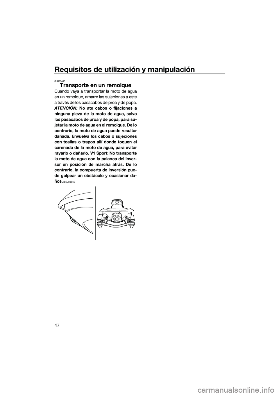 YAMAHA V1 SPORT 2015 Manuale de Empleo (in Spanish) Requisitos de utilización y manipulación
47
SJU33465
Transporte en un remolque
Cuando vaya a transportar la moto de agua
en un remolque, amarre las sujeciones a este
a través de los pasacabos de pr YAMAHA V1 SPORT 2015 Manuale de Empleo (in Spanish) Requisitos de utilización y manipulación
47
SJU33465
Transporte en un remolque
Cuando vaya a transportar la moto de agua
en un remolque, amarre las sujeciones a este
a través de los pasacabos de pr
