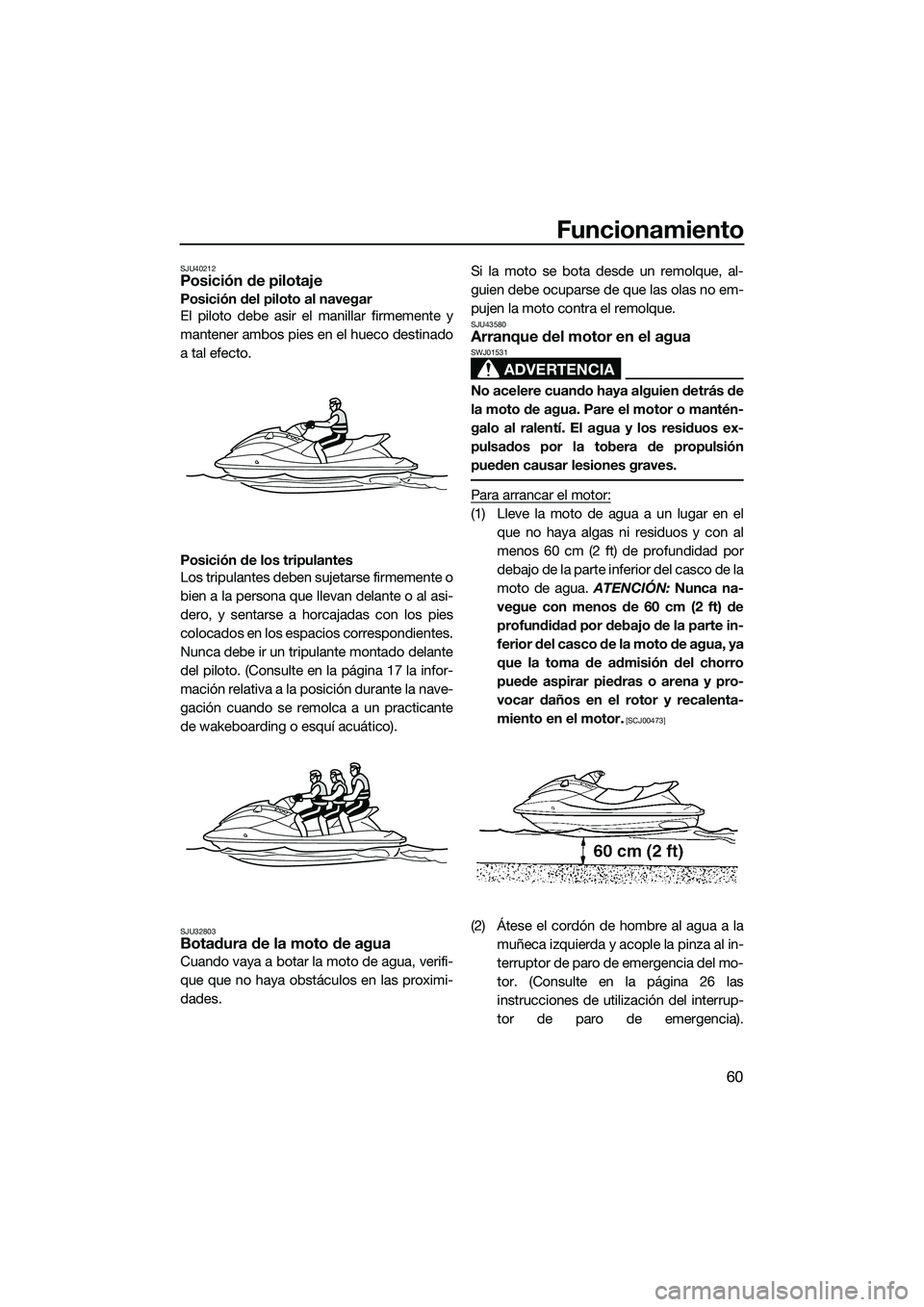 YAMAHA V1 SPORT 2015 Manuale de Empleo (in Spanish) Funcionamiento
60
SJU40212Posición de pilotaje
Posición del piloto al navegar
El piloto debe asir el manillar firmemente y
mantener ambos pies en el hueco destinado
a tal efecto.
Posición de los tr YAMAHA V1 SPORT 2015 Manuale de Empleo (in Spanish) Funcionamiento
60
SJU40212Posición de pilotaje
Posición del piloto al navegar
El piloto debe asir el manillar firmemente y
mantener ambos pies en el hueco destinado
a tal efecto.
Posición de los tr