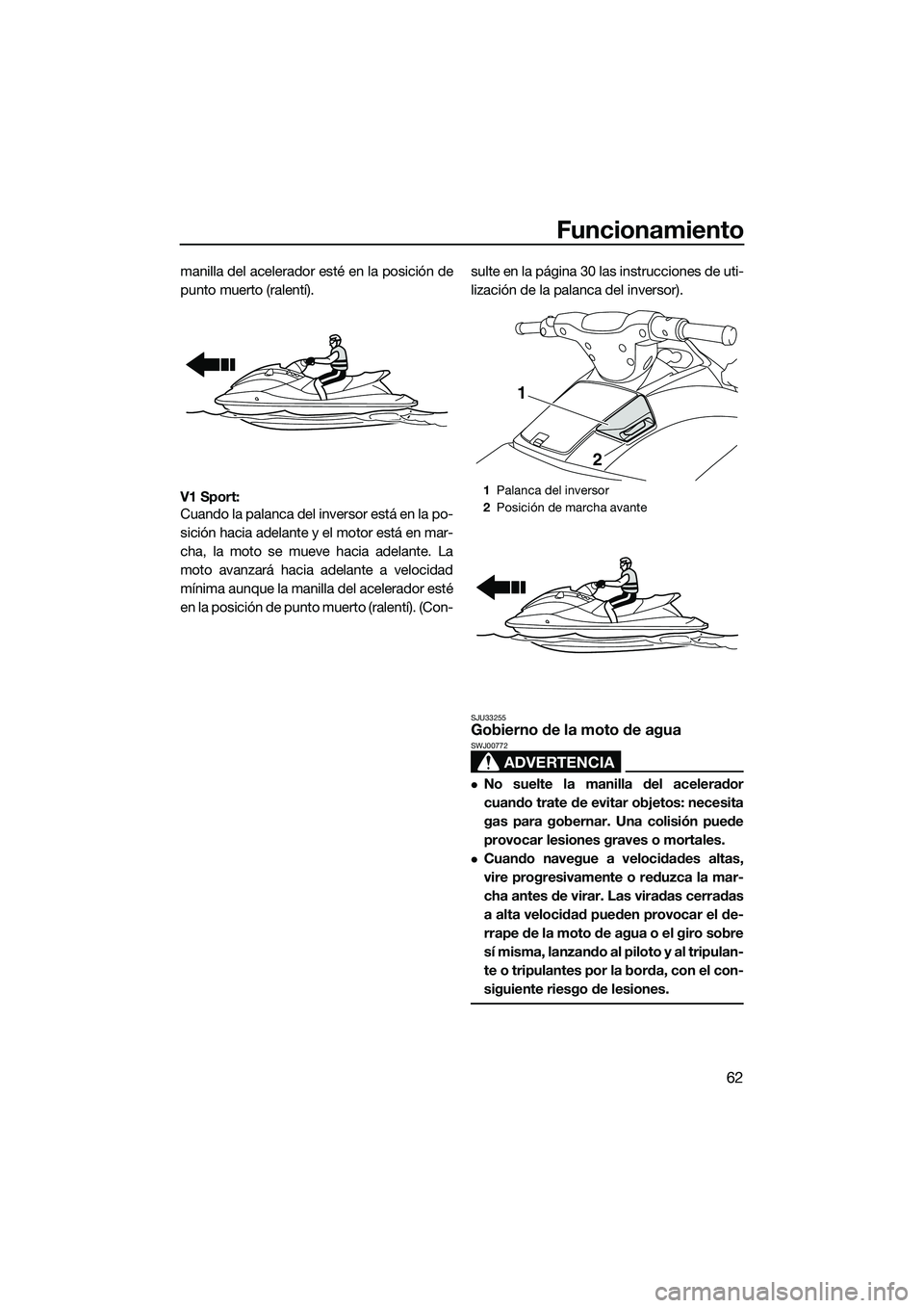 YAMAHA V1 SPORT 2015 Manuale de Empleo (in Spanish) Funcionamiento
62
manilla del acelerador esté en la posición de
punto muerto (ralentí).
V1 Sport:
Cuando la palanca del inversor está en la po-
sición hacia adelante y el motor está en mar-
cha YAMAHA V1 SPORT 2015 Manuale de Empleo (in Spanish) Funcionamiento
62
manilla del acelerador esté en la posición de
punto muerto (ralentí).
V1 Sport:
Cuando la palanca del inversor está en la po-
sición hacia adelante y el motor está en mar-
cha