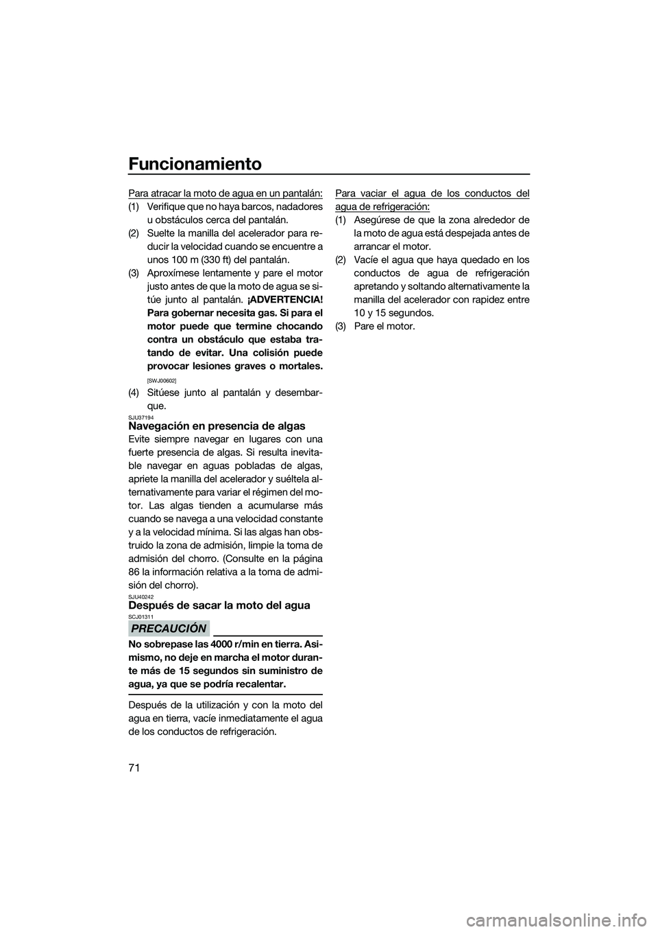 YAMAHA V1 SPORT 2015 Manuale de Empleo (in Spanish) Funcionamiento
71
Para atracar la moto de agua en un pantalán:
(1) Verifique que no haya barcos, nadadoresu obstáculos cerca del pantalán.
(2) Suelte la manilla del acelerador para re- ducir la vel YAMAHA V1 SPORT 2015 Manuale de Empleo (in Spanish) Funcionamiento
71
Para atracar la moto de agua en un pantalán:
(1) Verifique que no haya barcos, nadadoresu obstáculos cerca del pantalán.
(2) Suelte la manilla del acelerador para re- ducir la vel